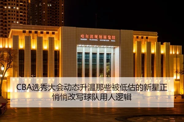 CBA选秀大会动态升温那些被低估的新星正悄悄改写球队用人逻辑